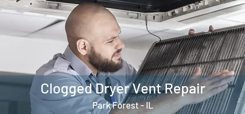  Clogged Dryer Vent Repair Park Forest - IL