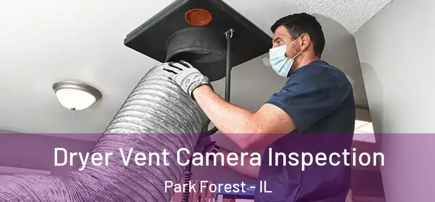  Dryer Vent Camera Inspection Park Forest - IL