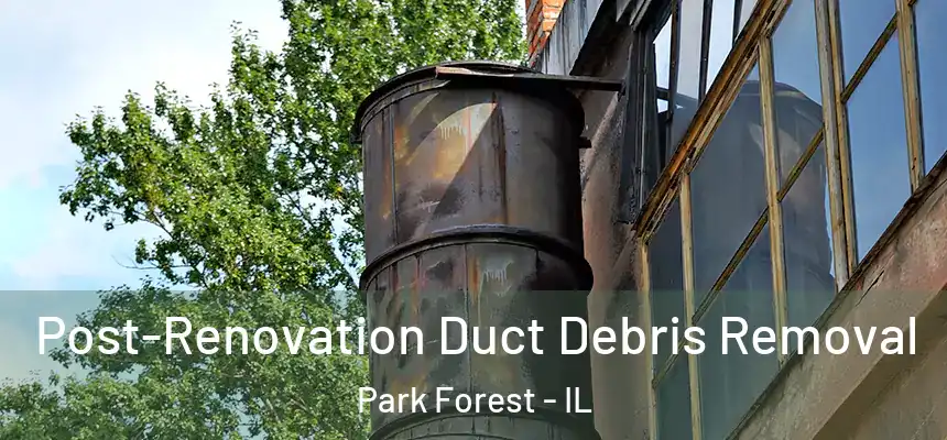  Post-Renovation Duct Debris Removal Park Forest - IL